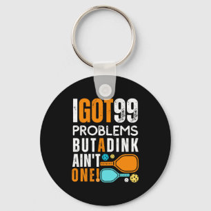 99 Problems But a Dink Ain't One Keychain