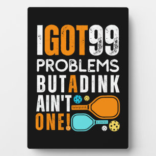 99 Problems But a Dink Ain't One Plaque