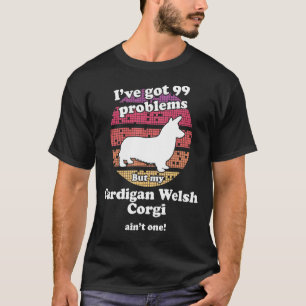 99 Problems But Dog Ain t One Cardigan Welsh Cor T-Shirt