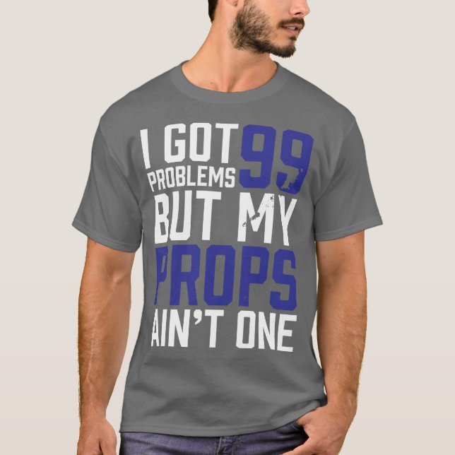 99 Problems But My Props Ain't One - Grey T-Shirt (Front)