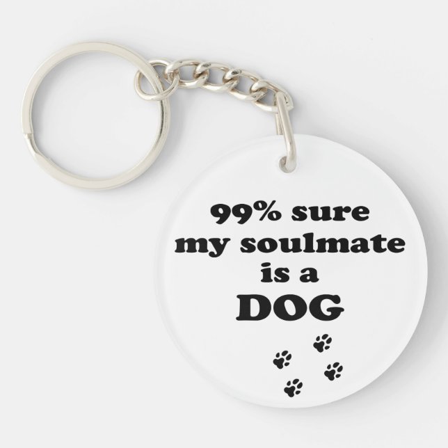 99% sure my soulmate is a dog - Funny Quote Keychain (Front)