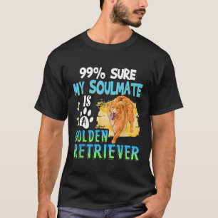 99% Sure My Soulmate Is A Golden Retriever T-Shirt
