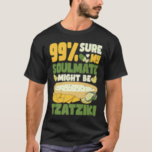 99 sure my soulmate might be tzatziki Gyros Greece T-Shirt