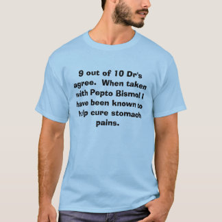 9 out of 10 Dr's agree.  When taken with Pepto ... T-Shirt