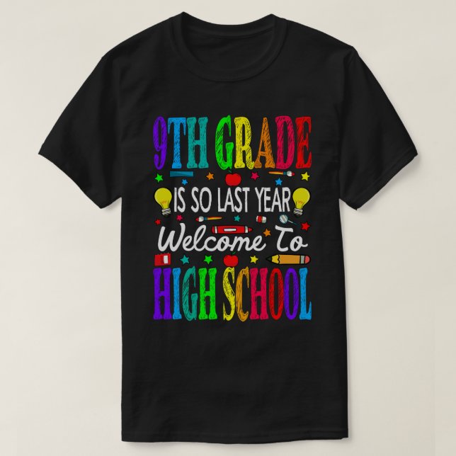 9th Grade Is So Last Year Welcome To High School  T-Shirt (Design Front)
