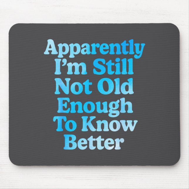 A Apparently I'm Still Not Old Enough To Know Bett Mouse Pad (Front)