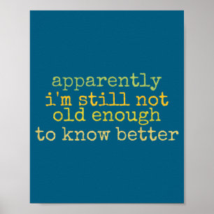 A Apparently I'm Still Not Old Enough To Know Bett Poster