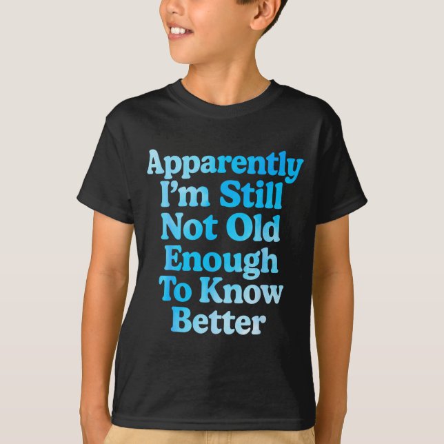 A Apparently I'm Still Not Old Enough To Know Bett T-Shirt (Front)