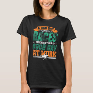 A Bad Day At The Races Is Better Horse Racing Race T-Shirt