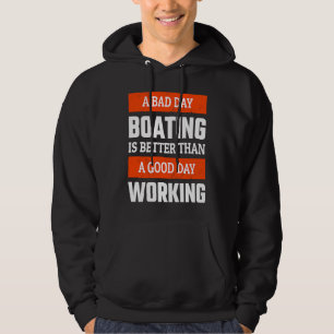 A Bad Day Boating is Better Than A Good Day Workin Hoodie