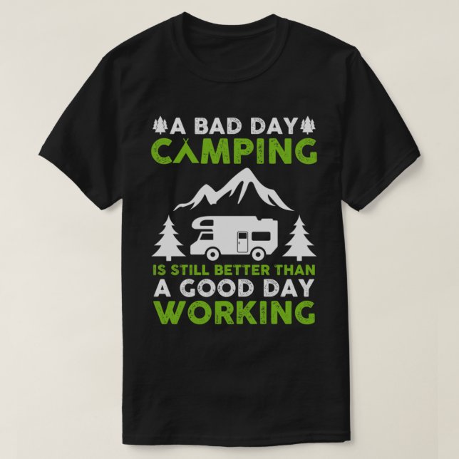 A Bad Day Camping is Still Better Than A Good Day  T-Shirt (Design Front)