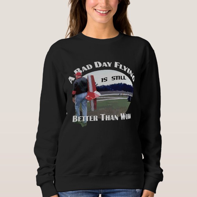 A Bad Day Flying Is Still Better Than Work Sweatshirt (Front)
