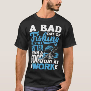A Bad Day Of Fishing Better Work Father's Day 1 T-Shirt