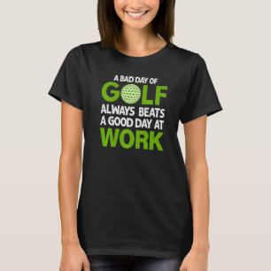 A Bad Day Of Golf Always Beats a Good Day At Work T-Shirt
