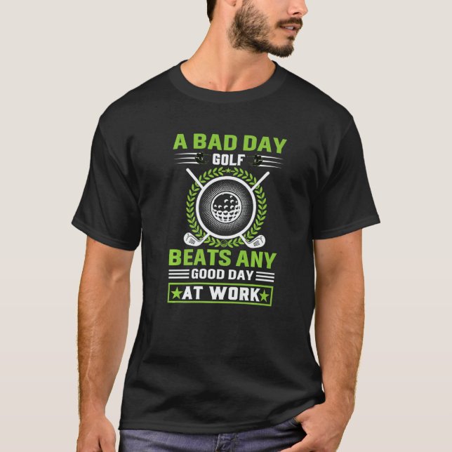 A Bad Day Of Golf Beats Any Good Day At Work   T-Shirt (Front)
