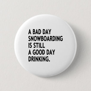 A Bad Day Snowboarding Is Still A Good Day Drinkin 2 Inch Round Button