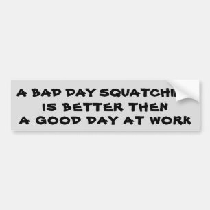 A Bad day Squatching Better than Work Bumper Sticker