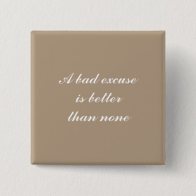 A bad excuse is better than none 2 inch square button (Front)
