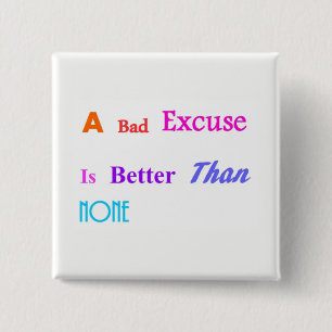 A Bad Excuse Is Better Than None 2 Inch Square Button