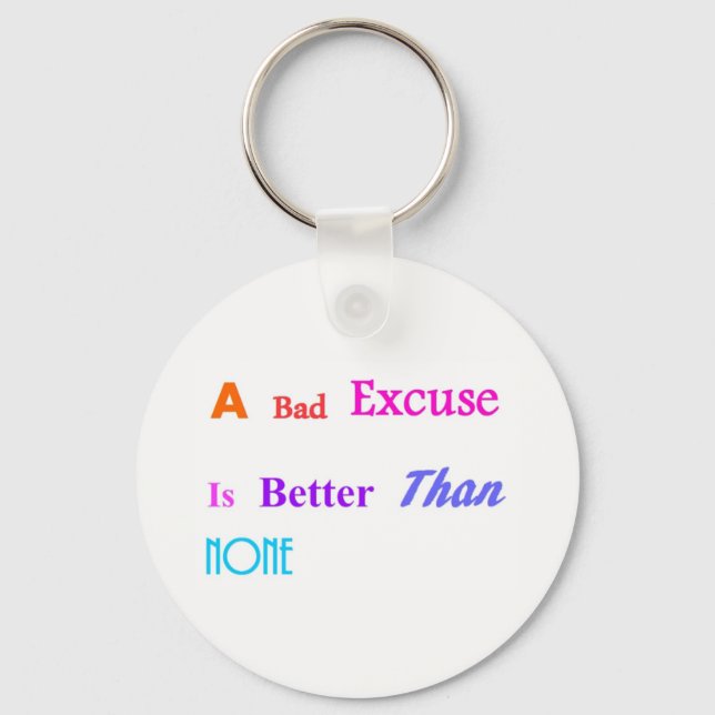 A Bad Excuse Is Better Than None Keychain (Front)