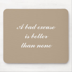A bad excuse is better than none mouse pad