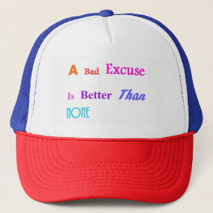 A Bad Excuse Is Better Than None Trucker Hat