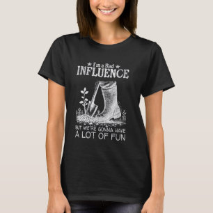 a Bad Influence But Weu2019re Gonna Have a Lot of T-Shirt