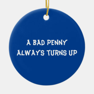 A bad penny always turns up ceramic ornament