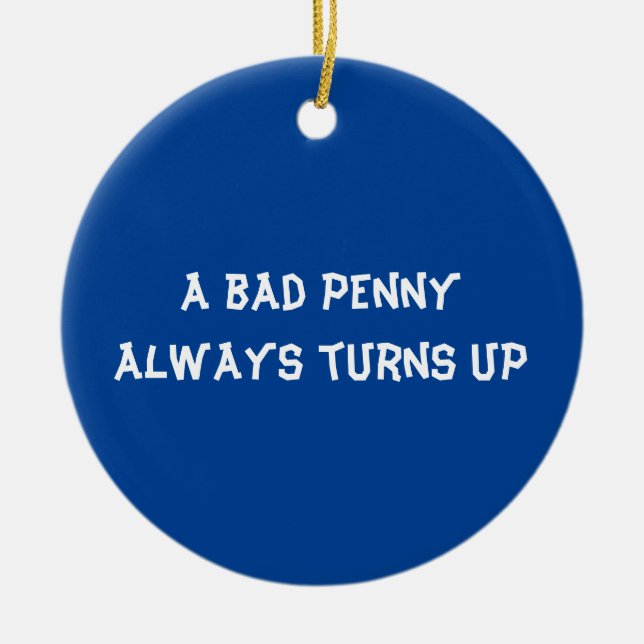 A bad penny always turns up ceramic ornament (Front)