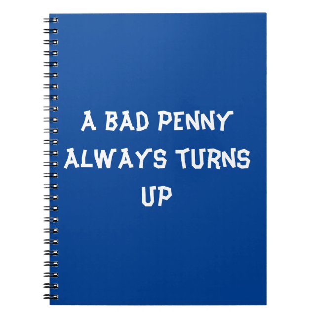 A bad penny always turns up notebook (Front)
