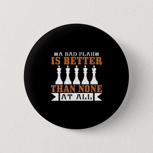 A Bad Plan Is Better Than None At All 2 Inch Round Button (Front)