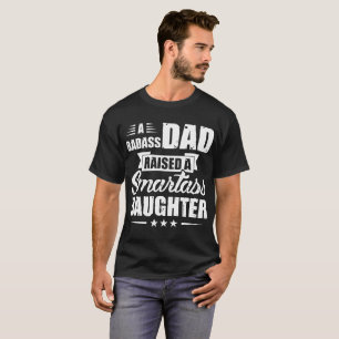 a badass dad raised a smartass daughter T-Shirt