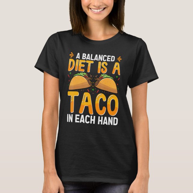 A Balanced Diet Is A Taco In Each Hand Mexican Foo T-Shirt (Front)