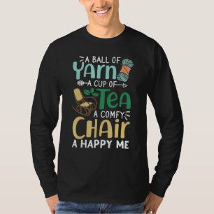 A Ball Of Yarn A Cup Of Tea A Comfy Chair A Happy T-Shirt