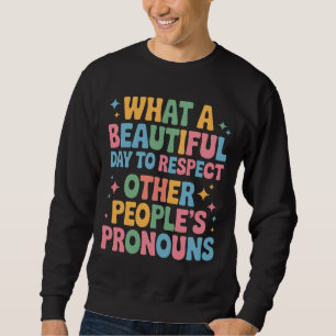 A Beautiful Day To Respect Other People's Pronouns Sweatshirt