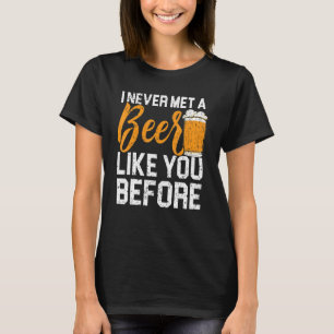 A Beer Like You Alcohol   Drinking Drunk Alcoholic T-Shirt