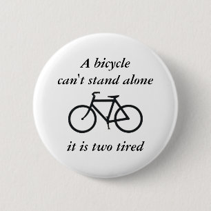A bicycle can't stand alone, it is two tired 2 inch round button