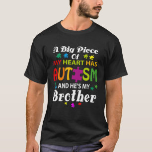 A Big Piece Of My Heart Has Autism And He s My Bro T-Shirt