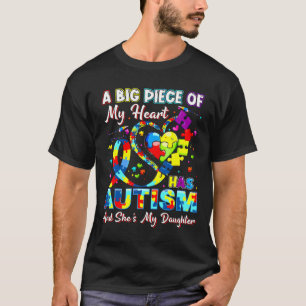A Big Piece Of My Heart Has Autism And She S My Da T-Shirt