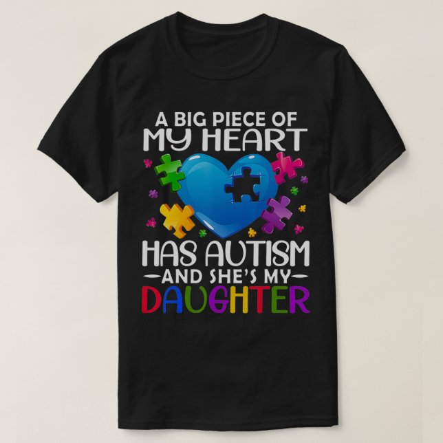 A Big Piece Of My Heart Has Autism and She's My Da T-Shirt (Design Front)