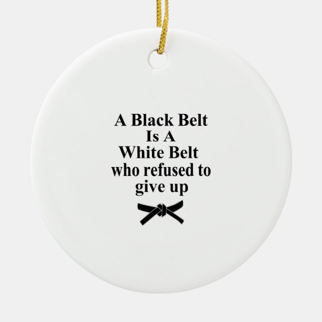 A Black Belt Is A White Belt Karate Tae Kwon Do Ceramic Ornament (Front)