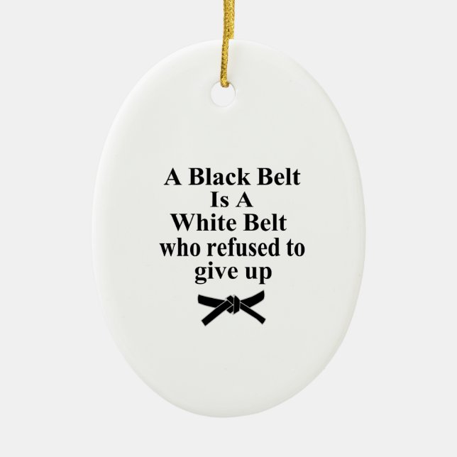 A Black Belt Is A White Belt Karate Tae Kwon Do Ceramic Ornament (Front)