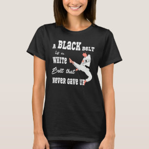 A Black Belt Is A White Belt That Never Gave Up Ka T-Shirt