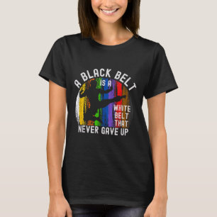 A Black Belt Is A White Belt That Never Gave Up Ka T-Shirt