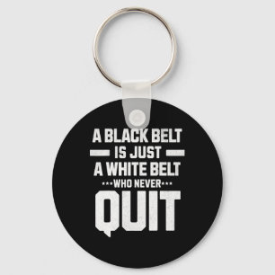 A Black Belt Is Just A White Belt Who Never Quit D Keychain
