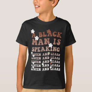 A Black Man Is Speaking Listen And Learn Black His T-Shirt