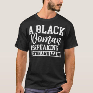 A Black Woman Is Speaking Listen And Learn T-Shirt