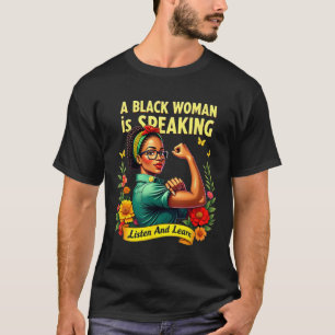 A Black Woman Is Speaking Listen Black History Mon T-Shirt