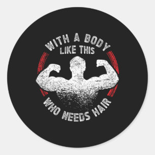 A Body Like This Who Needs Hair Bald Dad Funny  Classic Round Sticker