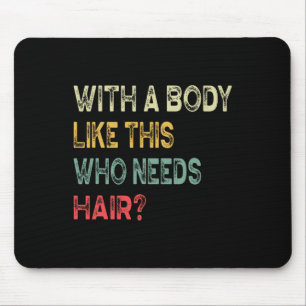 A Body Like This Who Needs Hair Fathers Day Dad Me Mouse Pad